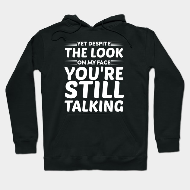 yet despite the look on my face you're still talking humor Hoodie by greatnessprint